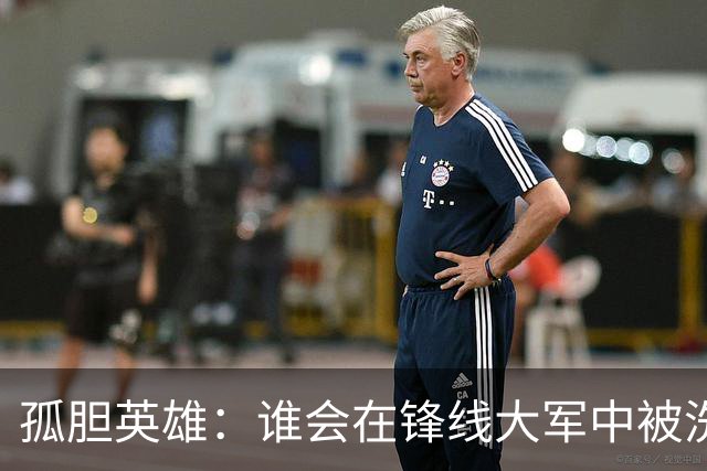 孤胆英雄：谁会在锋线大军中被洗退？