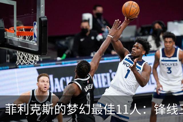 菲利克斯的梦幻最佳11人：锋线三剑客齐聚一堂！